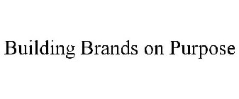 BUILDING BRANDS ON PURPOSE