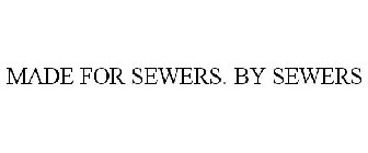 MADE FOR SEWERS. BY SEWERS