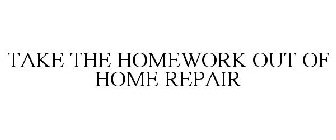 TAKE THE HOMEWORK OUT OF HOME REPAIR