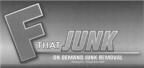 F THAT JUNK.COM ON DEMAND JUNK REMOVAL HELPING YOU, 