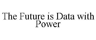 THE FUTURE IS DATA WITH POWER