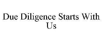 DUE DILIGENCE STARTS WITH US