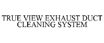 TRUE VIEW EXHAUST DUCT CLEANING SYSTEM