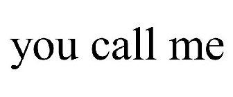 YOU CALL ME