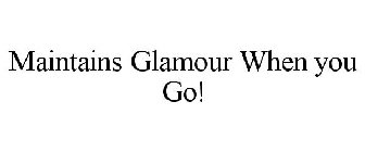 MAINTAINS GLAMOUR WHEN YOU GO!