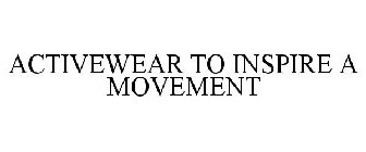 ACTIVEWEAR TO INSPIRE A MOVEMENT