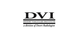 DVI DESERT VASCULAR INSTITUTE A DIVISION OF DESERT RADIOLOGISTS