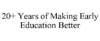 20+ YEARS OF MAKING EARLY EDUCATION BETTER