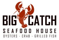 BIG CATCH SEAFOOD HOUSE OYSTERS · CRAB · GRILLED FISH