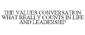 THE VALUES CONVERSATION WHAT REALLY COUNTS IN LIFE AND LEADERSHIP