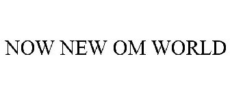 NOW NEW OM WORLD