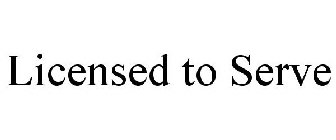 LICENSED TO SERVE