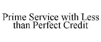 PRIME SERVICE WITH LESS THAN PERFECT CREDIT