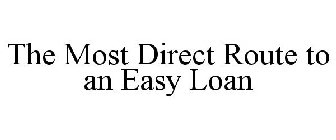 THE MOST DIRECT ROUTE TO AN EASY LOAN
