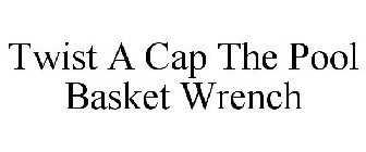TWIST A CAP THE POOL BASKET WRENCH