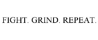 FIGHT. GRIND. REPEAT.