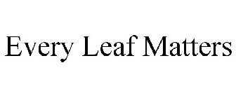 EVERY LEAF MATTERS