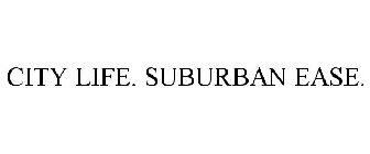 CITY LIFE. SUBURBAN EASE.
