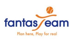 FANTASTEAM PLAN HERE, PLAY FOR REAL