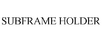 SUBFRAME HOLDER