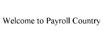 WELCOME TO PAYROLL COUNTRY