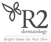 R2 DERMATOLOGY BRIGHT IDEAS FOR YOUR SKIN