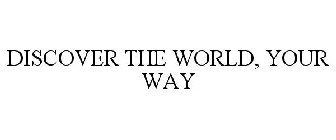 DISCOVER THE WORLD, YOUR WAY