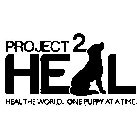 PROJECT 2 HEAL HEAL THE WORLD...ONE PUPPY AT A TIME.
