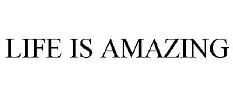 LIFE IS AMAZING