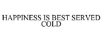 HAPPINESS IS BEST SERVED COLD