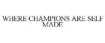 WHERE CHAMPIONS ARE SELF MADE
