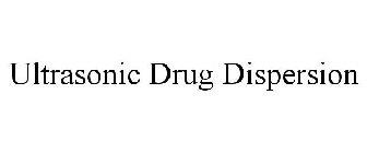 ULTRASONIC DRUG DISPERSION