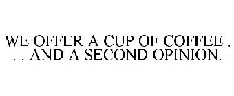 WE OFFER A CUP OF COFFEE . . . AND A SECOND OPINION.