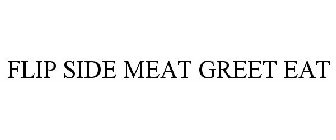 FLIP SIDE MEAT GREET EAT