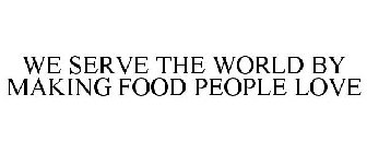 WE SERVE THE WORLD BY MAKING FOOD PEOPLE LOVE