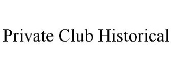 PRIVATE CLUB HISTORICAL