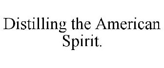 DISTILLING THE AMERICAN SPIRIT.