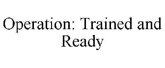 OPERATION: TRAINED AND READY