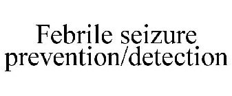 FEBRILE SEIZURE PREVENTION/DETECTION