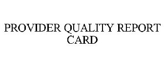 PROVIDER QUALITY REPORT CARD