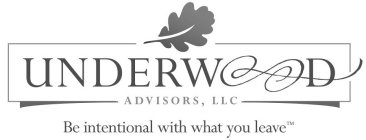 UNDERWOOD ADVISORS, LLC BE INTENTIONAL WITH WHAT YOU LEAVE