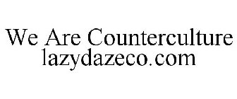 WE ARE COUNTERCULTURE LAZYDAZECO.COM