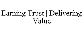 EARNING TRUST | DELIVERING VALUE