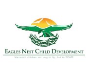 EAGLES NEST CHILD DEVELOPMENT WE TEACH CHILDREN NOT ONLY TO FLY...BUT TO SOAR!