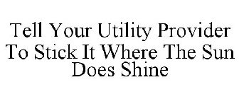 TELL YOUR UTILITY PROVIDER TO STICK IT WHERE THE SUN DOES SHINE