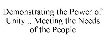 DEMONSTRATING THE POWER OF UNITY... MEETING THE NEEDS OF THE PEOPLE