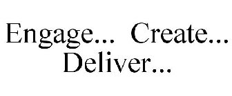 ENGAGE... CREATE... DELIVER...