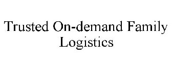 TRUSTED ON-DEMAND FAMILY LOGISTICS