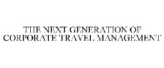 THE NEXT GENERATION OF CORPORATE TRAVELMANAGEMENT