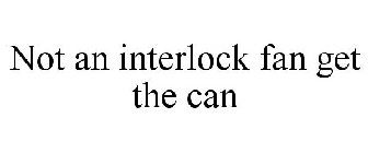 NOT AN INTERLOCK FAN GET THE CAN